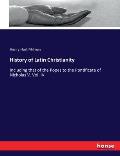 History of Latin Christianity: Including that of the Popes to the Pontificate of Nicholas V. Vol. IV