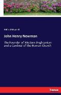 John Henry Newman: The Founder of Modern Anglicanism and a Cardinal of the Roman Church