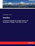 Weather: A Popular Exposition of the Nature of Weather Changes From Day to Day