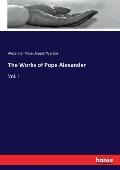 The Works of Pope Alexander: Vol. I