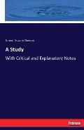A Study: With Critical and Explanatory Notes