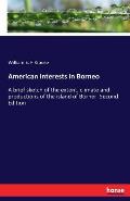 American interests in Borneo: A brief sketch of the extent, climate and productions of the island of Borner. Second Edition