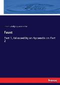 Faust: Part 1, followed by an Appendix on Part 2