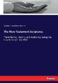 The New Testament Scriptures: Their Claims, History, and Authority; being the Croall lectures for 1882