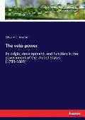 The veto power: its origin, development, and function in the government of the United States (1789-1889)