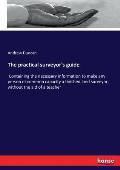 The practical surveyor's guide: Containing the necessary information to make any person of common capacity a finished land surveyor, without the aid o