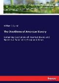 The Overthrow of American Slavery: Containing Descriptions of Important Events and Sketches of Some of the Prominent Actors