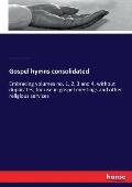 Gospel hymns consolidated: Embracing volumes no. 1, 2, 3 and 4, without duplicates, for use in gospel meetings and other religious services