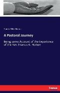 A Pastoral Journey: Being some Account of the Experience of the Rev. Francis A. Horton