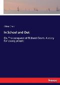 In School and Out: Or, The conquest of Richard Grant. A story for young people.