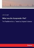 What was the Gunpowder Plot?: The Traditional Story Tested by Original Evidence