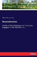 Reconstruction: Claims of the Inhabitants of the States Engaged in the Rebellion to...