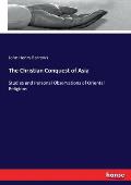 The Christian Conquest of Asia: Studies and Personal Observations of Oriental Religions