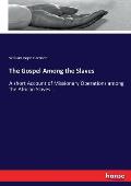 The Gospel Among the Slaves: A short Account of Missionary Operations among the African Slaves...