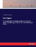 Lake Ngami: Or, explorations and discoveries during four years' wanderings in the wilds of southwestern Africa