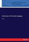 A Grammar of the Arabic Language: Vol. 1