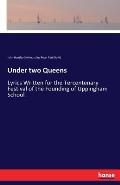 Under two Queens: Lyrics Written for the Tercentenary Festival of the Founding of Uppingham School