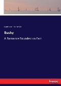 Bushy: A Romance Founded on Fact