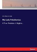 My Lady Pokahontas: A True rRelation of Virginia...