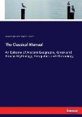 The Classical Manual: An Epitome of Ancient Geography, Greek and Roman Mythology, Antiquities and Chronology