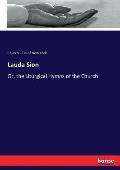 Lauda Sion: Or, the Liturgical Hymns of the Church
