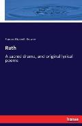 Ruth: A sacred drama, and original lyrical poems