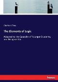 The Elements of Logic: Adapted to the Capacity of Younger Students, and Designed for...