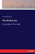The Weaker Sex: A Comedy in Three Acts