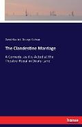 The Clandestine Marriage: A Comedy, as it is Acted at the Theatre-Royal in Drury-Lane