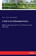 A Visit to the Philadelphia Prison: Being an Accurate and Particular Account of the Wise and...
