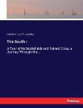 The South: A Tour of its Battlefields and Ruined Cities, a Journey Through the...