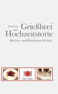 Zwischen Grie?brei und Hochzeitstorte: K?chen- und Kindergeschichten