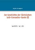 Zur Geschichte der S?chsischen Leib-Grenadier-Garde (I): 14.08.1813 - 14.11.1813