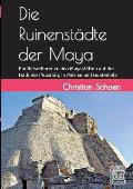 Die Ruinenst?dte der Maya: Ein Reisef?hrer zu den Mayast?tten auf der Halbinsel Yucat?n, in M?xico und Guatemala