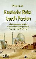 Exotische Reise durch Persien: Abenteuerlicher Bericht aus einer fremdartigen Welt des 19ten Jahrhunderts