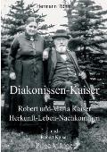 Diakonissen-Kaiser: Robert und Maria Kaiser, Herkunft - Leben - Nachkommen, und Robert Kaiser, Pilgerkl?nge