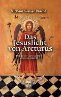 Das Jesuslicht von Arcturus: Ein Jesusroman gechannelt durch Joseph von Arimath?a