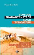 Von der Trabantenstadt nach Tongatapu: Geschichten von Gesch?pfen und Gegebenheiten rund um den Globus