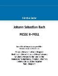 Johann Sebastian Bach MESSE H-MOLL: Sowie Betrachtungen zu ausgew?hlten Werken der Geistlichen Musik