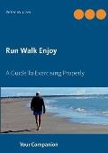 Run Walk Enjoy: A Guide To Exercising Properly
