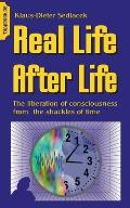 Real Life After Life: The liberation of consciousness from the shackles of time