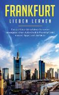 Frankfurt lieben lernen: Der perfekte Reisef?hrer f?r einen unvergesslichen Aufenthalt in Frankfurt inkl. Insider-Tipps und Packliste