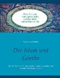 Der Islam und Goethe: Auf der Suche nach islamischen Spurenelementen in Goethes Werk und Leben