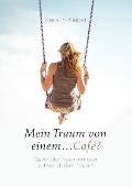 Mein Traum von einem...Caf??: Geh?rt der Traum mir oder geh?re ich dem Traum