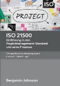 ISO 21500 - Einf?hrung in den Projektmanagement-Standard und seine Prozesse: Erfolgreiches Projektmanagement: klassisch - hybrid - agil