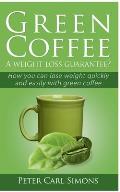 Green Coffee - A weight loss guarantee?: How you can lose weight quickly and easily with green coffee