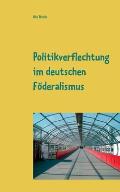 Politikverflechtung im deutschen F?deralismus: Seminararbeit im Fach Politikwissenschaften