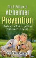 The 6 Pillars of Alzheimer Prevention: Reduce the Risk to getting Alzheimer's Disease