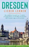 Dresden lieben lernen: Der perfekte Reisef?hrer f?r einen unvergesslichen Aufenthalt in Dresden inkl. Insider-Tipps und Packliste