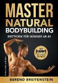 Master Natural Bodybuilding: Bestform f?r M?nner ab 40